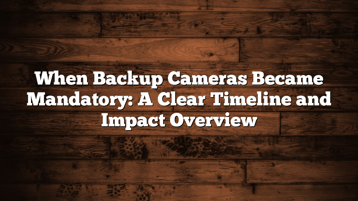 The First Backup Camera When Backup Cameras Became Mandatory: A Clear Timeline and Impact Overview